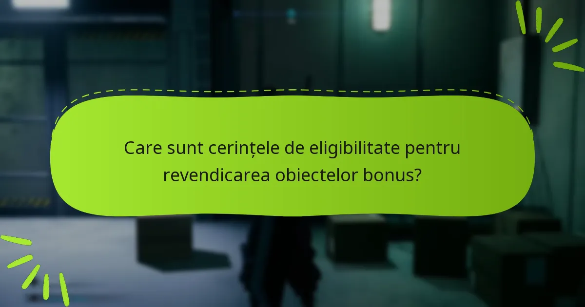 Care sunt cerințele de eligibilitate pentru revendicarea obiectelor bonus?