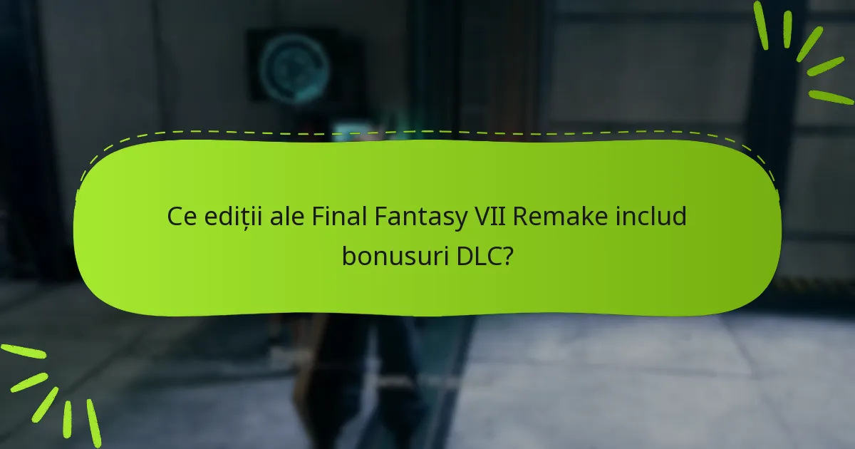 Care sunt diferențele între ofertele DLC pentru Final Fantasy VII Remake?