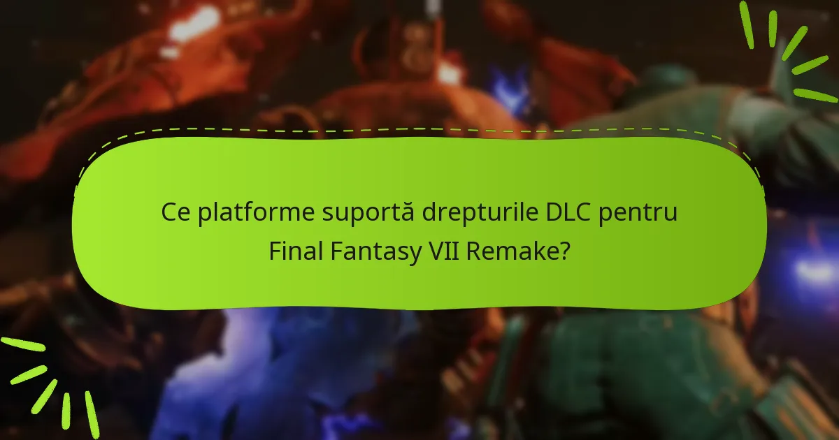 Ce platforme suportă drepturile DLC pentru Final Fantasy VII Remake?
