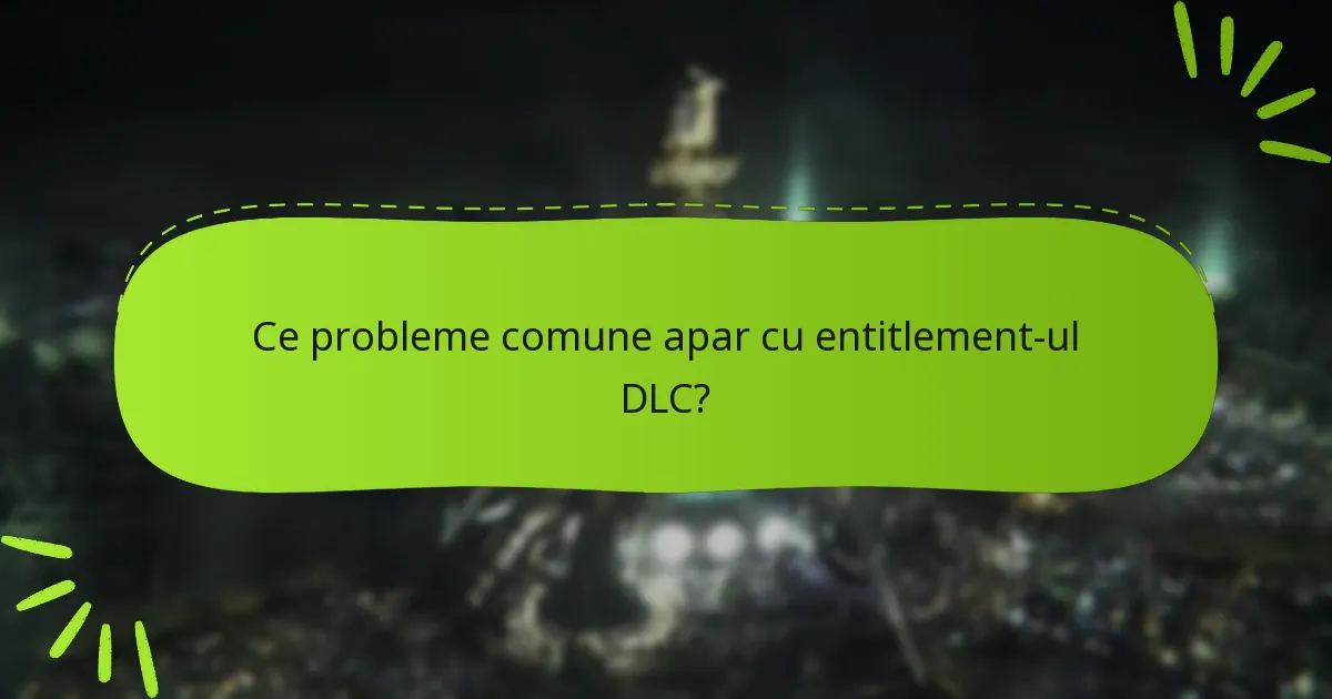 Ce probleme comune apar cu entitlement-ul DLC?