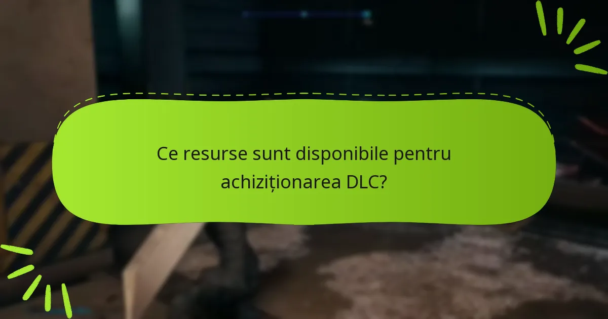 Ce resurse sunt disponibile pentru achiziționarea DLC?