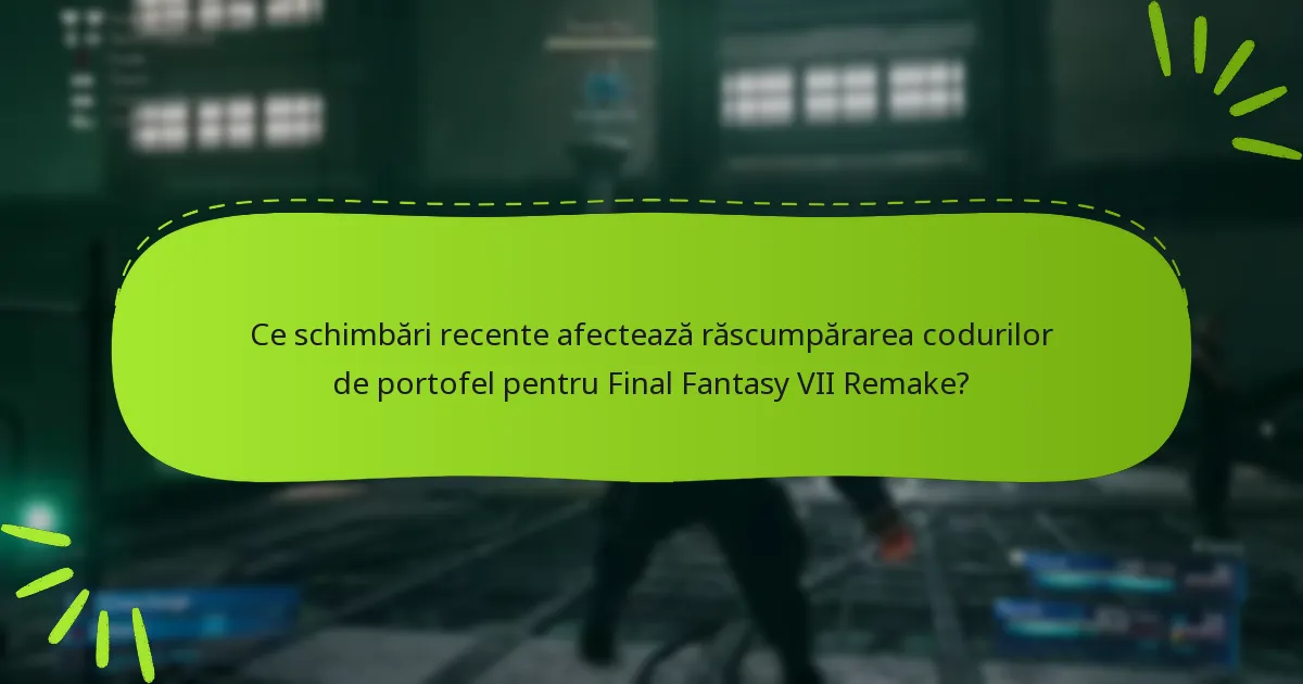 Ce schimbări recente afectează răscumpărarea codurilor de portofel pentru Final Fantasy VII Remake?
