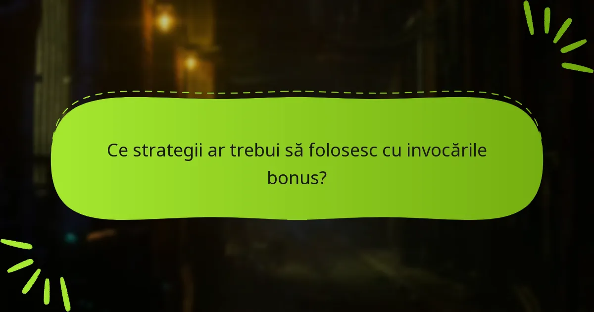 Ce strategii ar trebui să folosesc cu invocările bonus?