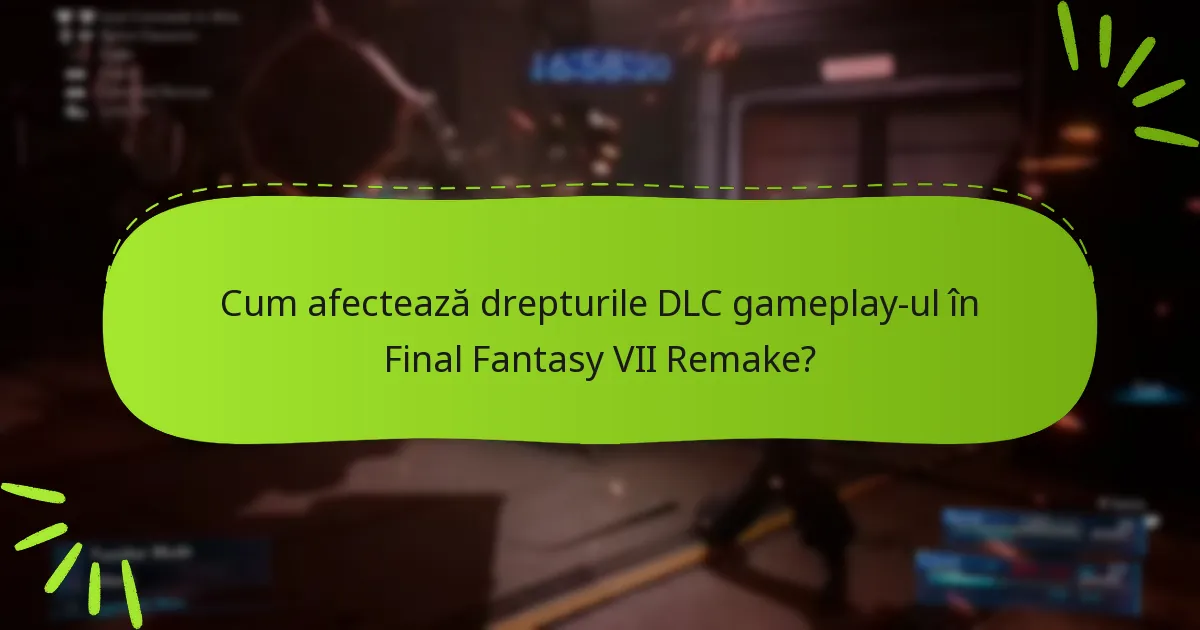 Cum afectează drepturile DLC gameplay-ul în Final Fantasy VII Remake?