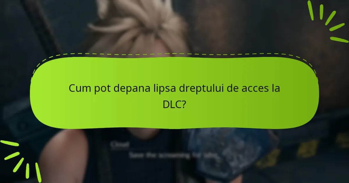 Care sunt cele mai recente actualizări privind problemele cu dreptul de acces la DLC?