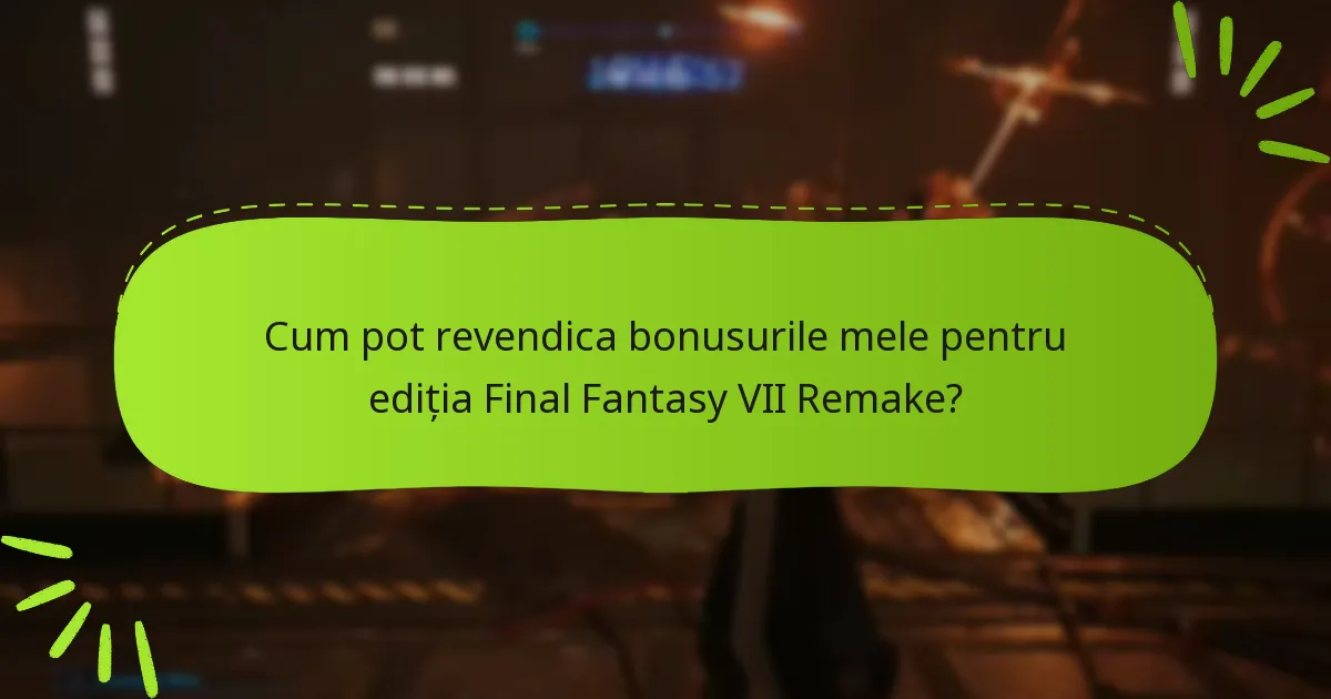 Unde pot găsi mai multe informații despre bonusurile Final Fantasy VII Remake?