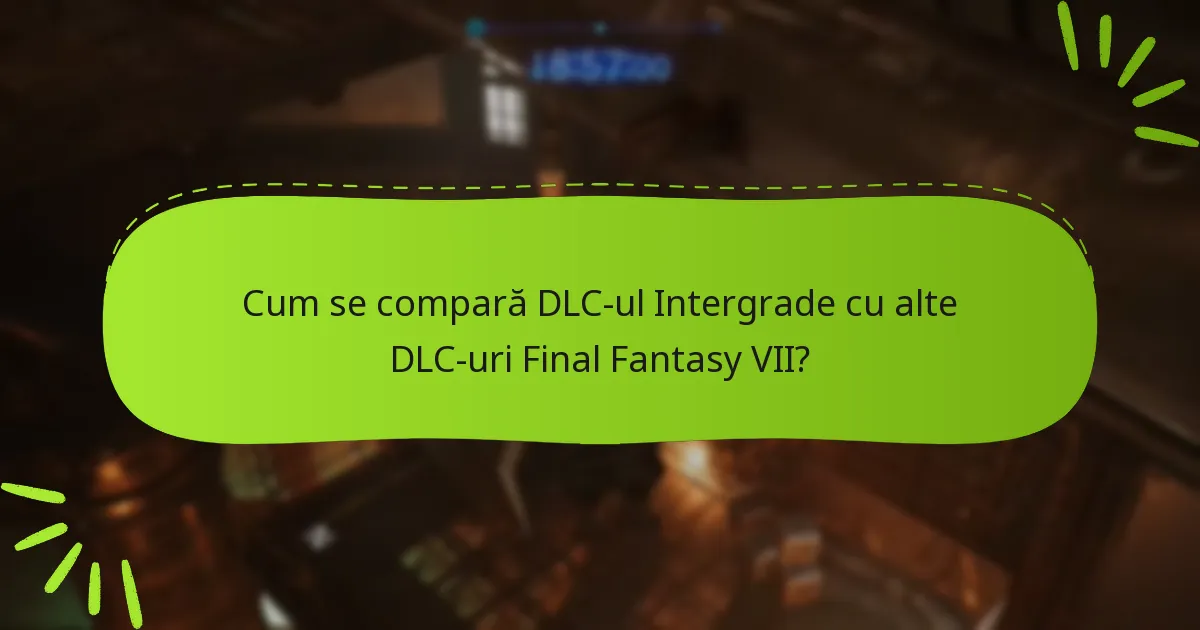 Cum se compară DLC-ul Intergrade cu alte DLC-uri Final Fantasy VII?